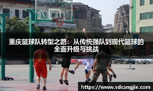 重庆篮球队转型之路：从传统强队到现代篮球的全面升级与挑战